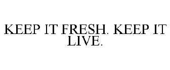 KEEP IT FRESH. KEEP IT LIVE.