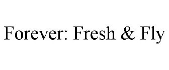 FOREVER: FRESH & FLY