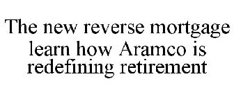 THE NEW REVERSE MORTGAGE LEARN HOW ARAMCO IS REDEFINING RETIREMENT