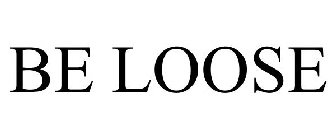 BE LOOSE