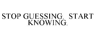STOP GUESSING. START KNOWING.