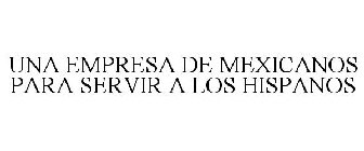 UNA EMPRESA DE MEXICANOS PARA SERVIR A LOS HISPANOS