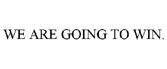 WE ARE GOING TO WIN.