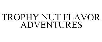 TROPHY NUT FLAVOR ADVENTURES