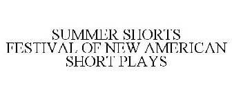 SUMMER SHORTS FESTIVAL OF NEW AMERICAN SHORT PLAYS