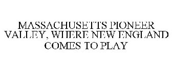MASSACHUSETTS PIONEER VALLEY, WHERE NEW ENGLAND COMES TO PLAY