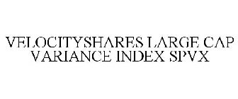 VELOCITYSHARES LARGE CAP VARIANCE INDEX SPVX