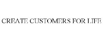 CREATE CUSTOMERS FOR LIFE