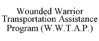 WOUNDED WARRIOR TRANSPORTATION ASSISTANCE PROGRAM (W.W.T.A.P.)