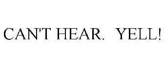 CAN'T HEAR. YELL!
