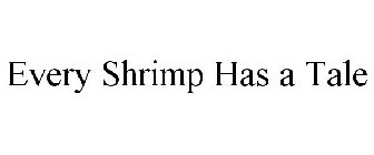 EVERY SHRIMP HAS A TALE