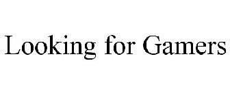 LOOKING FOR GAMERS