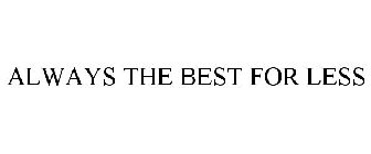 ALWAYS THE BEST FOR LESS