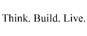 THINK. BUILD. LIVE.