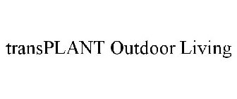TRANSPLANT OUTDOOR LIVING