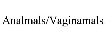 ANALMALS/VAGINAMALS