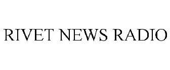 RIVET NEWS RADIO