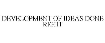 DEVELOPMENT OF IDEAS DONE RIGHT