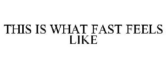 THIS IS WHAT FAST FEELS LIKE