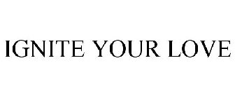 IGNITE YOUR LOVE