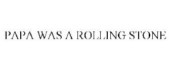 PAPA WAS A ROLLING STONE