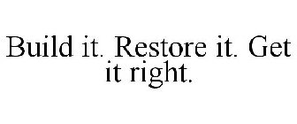 BUILD IT. RESTORE IT. GET IT RIGHT.