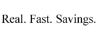 REAL. FAST. SAVINGS.