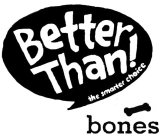 BETTER THAN! THE SMARTER CHOICE BONES