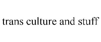 TRANS CULTURE AND STUFF