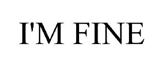 I'M FINE
