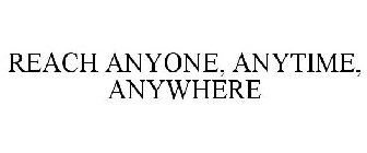 REACH ANYONE, ANYTIME, ANYWHERE