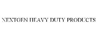 NEXTGEN HEAVY DUTY PRODUCTS