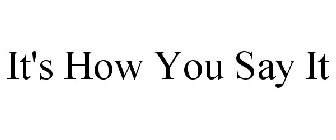 IT'S HOW YOU SAY IT