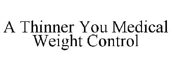 A THINNER YOU MEDICAL WEIGHT CONTROL