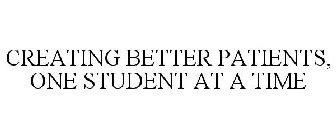 CREATING BETTER PATIENTS, ONE STUDENT AT A TIME