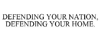 DEFENDING YOUR NATION, DEFENDING YOUR HOME.