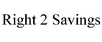 RIGHT 2 SAVINGS
