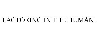 FACTORING IN THE HUMAN.