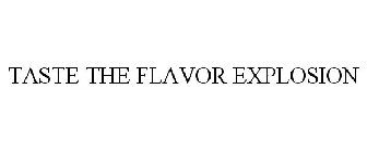 TASTE THE FLAVOR EXPLOSION