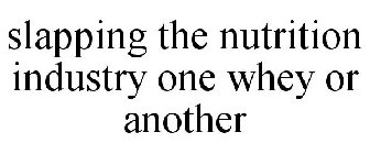 SLAPPING THE NUTRITION INDUSTRY ONE WHEY OR ANOTHER