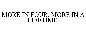 MORE IN FOUR. MORE IN A LIFETIME.