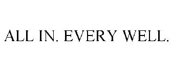 ALL IN. EVERY WELL.