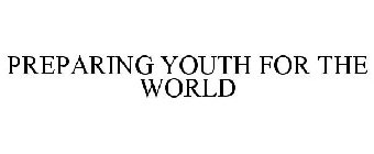 PREPARING YOUTH FOR THE WORLD