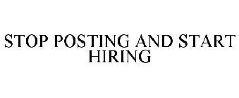 STOP POSTING AND START HIRING