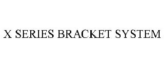 X SERIES BRACKET SYSTEM