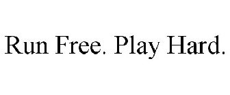 RUN FREE. PLAY HARD.