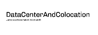 DATACENTERANDCOLOCATION ...WHEN EXPERIENCE MATTERS, WE'VE GOT IT!