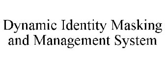 DYNAMIC IDENTITY MASKING AND MANAGEMENT SYSTEM