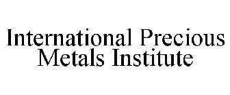 INTERNATIONAL PRECIOUS METALS INSTITUTE