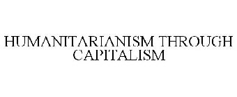 HUMANITARIANISM THROUGH CAPITALISM